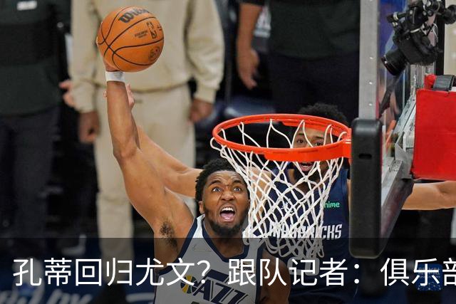 孔蒂回归尤文？跟队记者：俱乐部目前没有这个计划